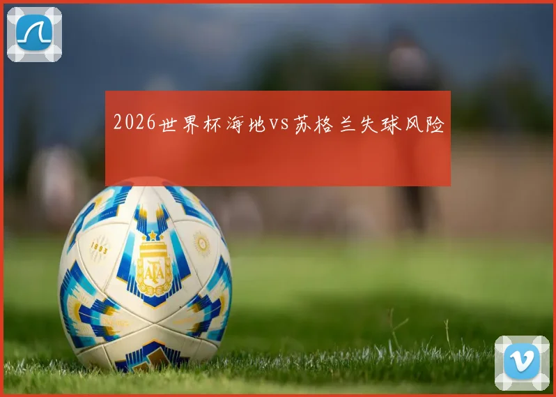 2026世界杯海地vs苏格兰失球风险