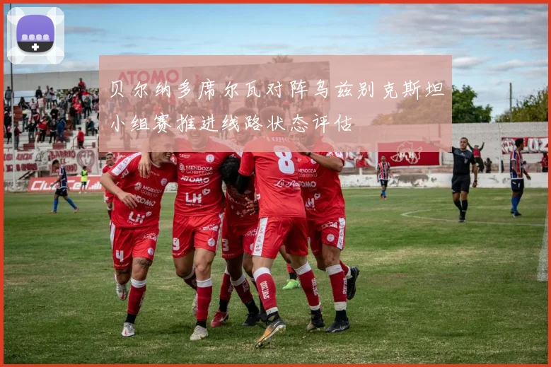贝尔纳多席尔瓦对阵乌兹别克斯坦小组赛推进线路状态评估